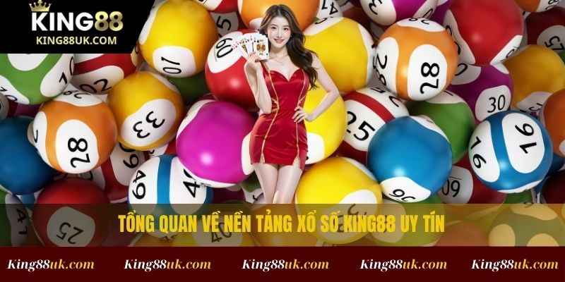 XỔ SỐ 1 Tổng quan về nền tảng xổ số King88 uy tín