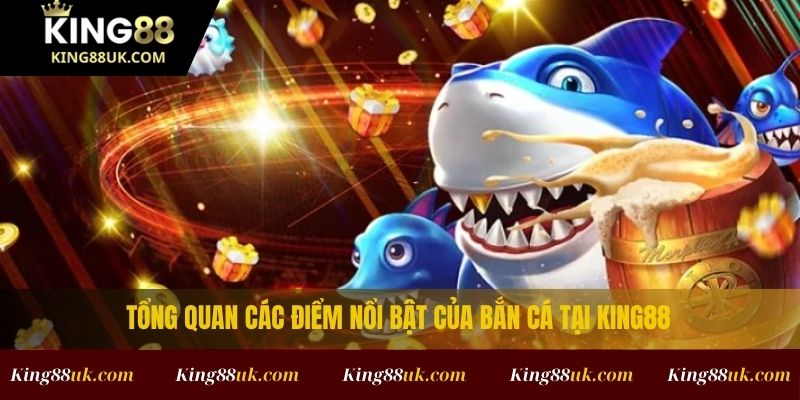 BẮN CÁ 1 Tổng quan các điểm nổi bật của Bắn Cá King88