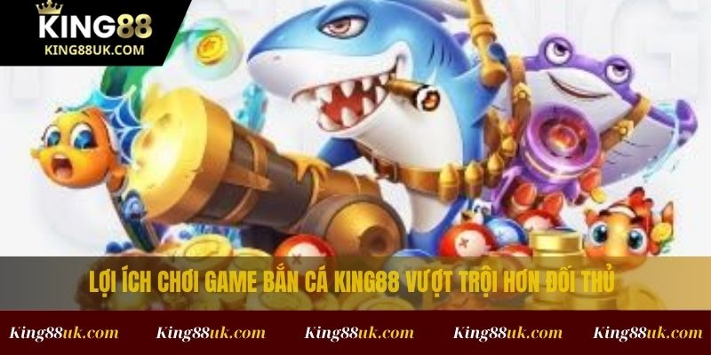 Top 5 Game Bắn Cá Online Giải Trí Cực Cuốn Không Thể Bỏ 4 Lợi ích khi chơi game bắn cá online tại King88