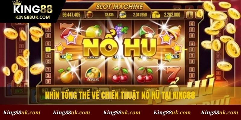 Chiến Thuật Nổ Hũ Chuẩn Nhất Giúp Tăng Tỷ Lệ Trúng Thưởng Tại King88 2 Nhìn tổng thể về chiến thuật nổ hũ tại King88