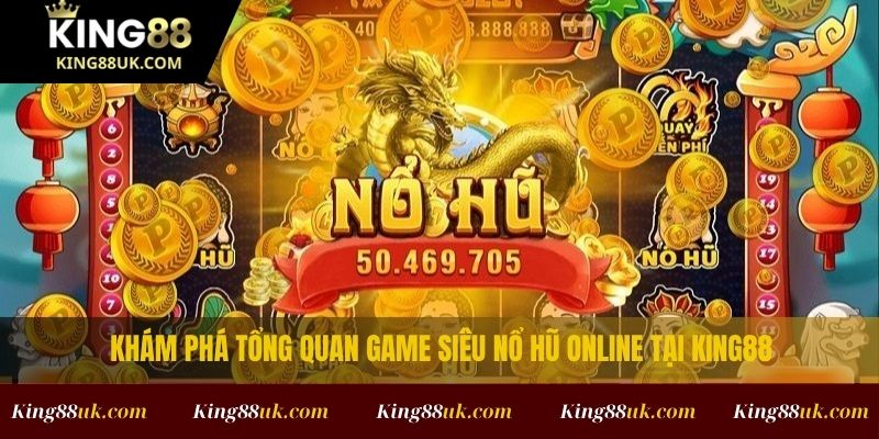 Siêu Nổ Hũ Online – Trải Nghiệm Game Slot Đỉnh Cao Hấp Dẫn Tại King88 2 Khám phá tổng quan game Siêu Nổ Hũ Online tại King88
