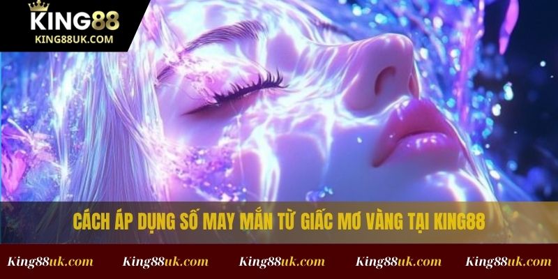 Nằm Mơ Thấy Vàng Là Số Mấy? Đánh Gì Để Ăn Lớn 3 Cách áp dụng số may mắn từ giấc mơ vàng tại King88